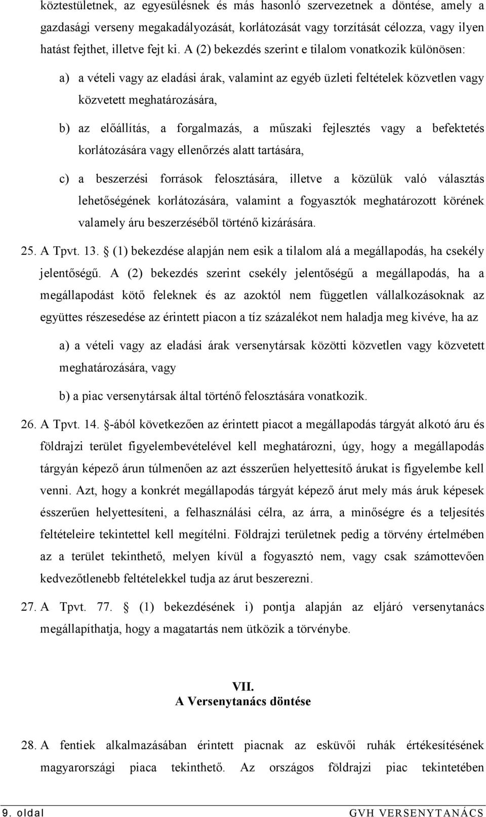 a mőszaki fejlesztés vagy a befektetés korlátozására vagy ellenırzés alatt tartására, c) a beszerzési források felosztására, illetve a közülük való választás lehetıségének korlátozására, valamint a