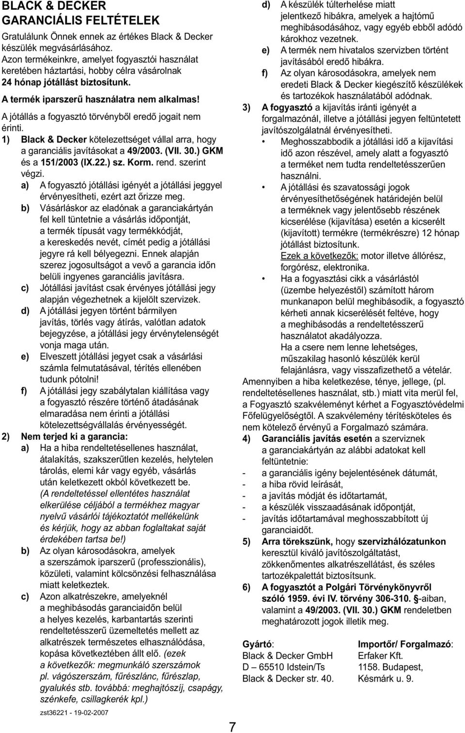 A jótállás a fogyasztó törvényből eredő jogait nem érinti. 1) Black & Decker kötelezettséget vállal arra, hogy a garanciális javításokat a 49/2003. (VII. 30.) GKM és a 151/2003 (IX.22.) sz. Korm.