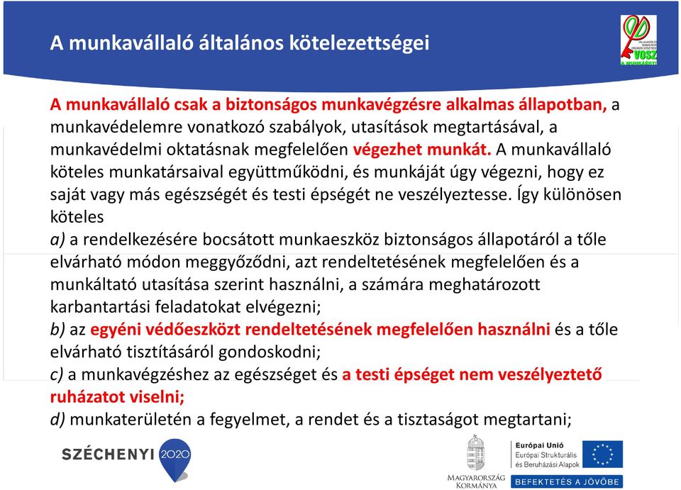 Így különösen köteles a) arendelkezésére bocsátott munkaeszköz biztonságos állapotáról a tőle elvárható módon meggyőződni, azt rendeltetésének megfelelően és a munkáltató utasítása szerint használni,