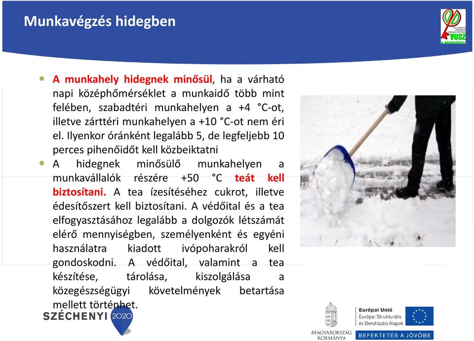 Ilyenkor óránként legalább 5, de legfeljebb 10 perces pihenőidőt kell közbeiktatni A hidegnek minősülő munkahelyen a munkavállalók részére +50 C teát kell biztosítani.