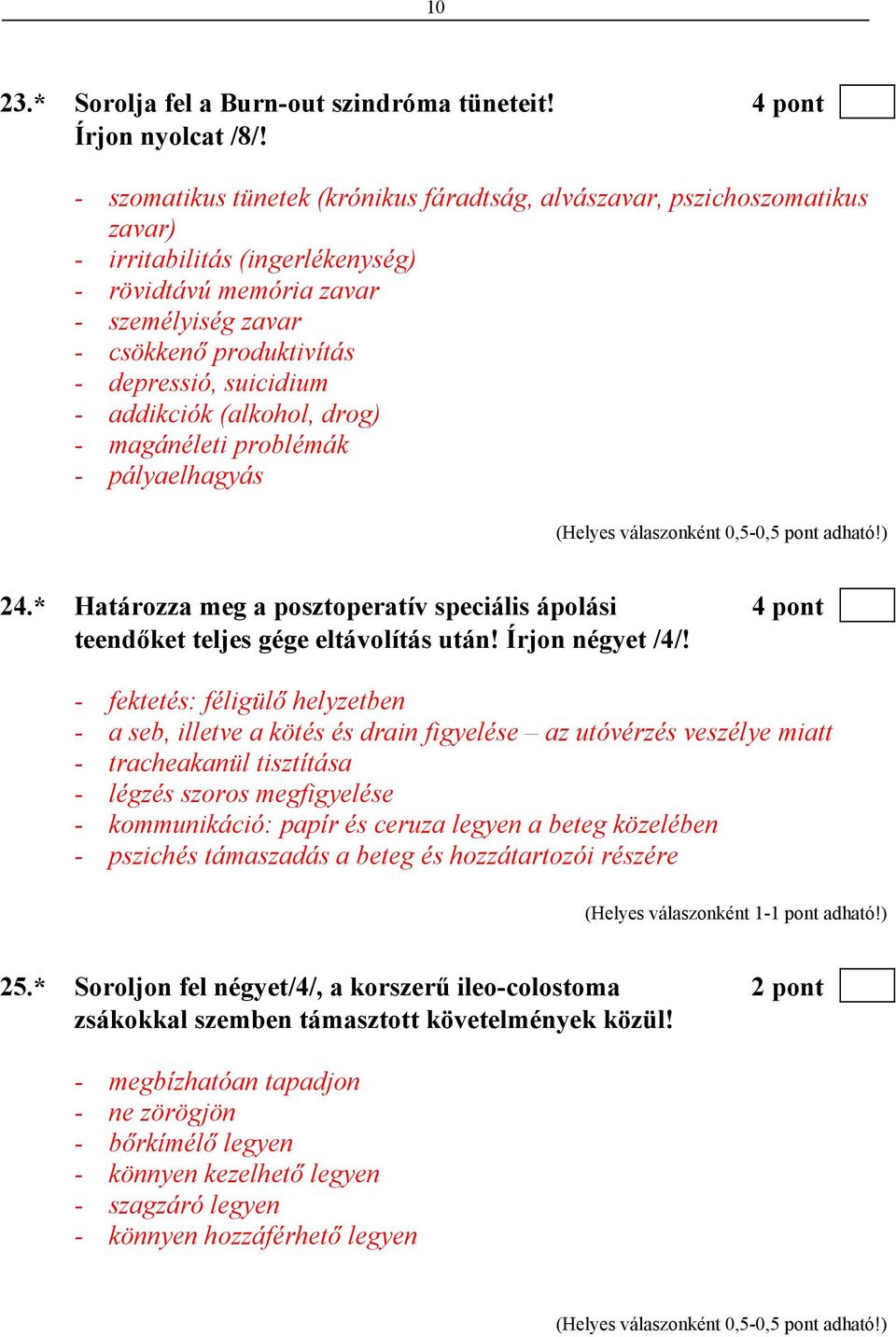 suicidium - addikciók (alkohol, drog) - magánéleti problémák - pályaelhagyás 24.* Határozza meg a posztoperatív speciális ápolási 4 pont teendőket teljes gége eltávolítás után! Írjon négyet /4/!