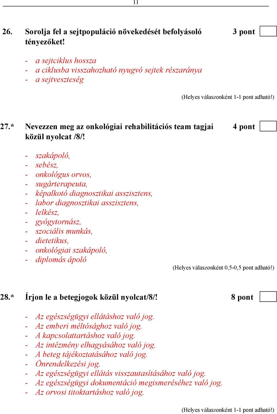 - szakápoló, - sebész, - onkológus orvos, - sugárterapeuta, - képalkotó diagnosztikai asszisztens, - labor diagnosztikai asszisztens, - lelkész, - gyógytornász, - szociális munkás, - dietetikus, -