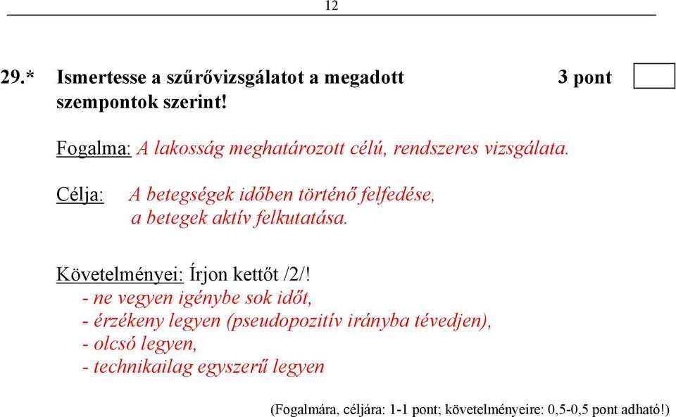 Célja: A betegségek időben történő felfedése, a betegek aktív felkutatása. Követelményei: Írjon kettőt /2/!