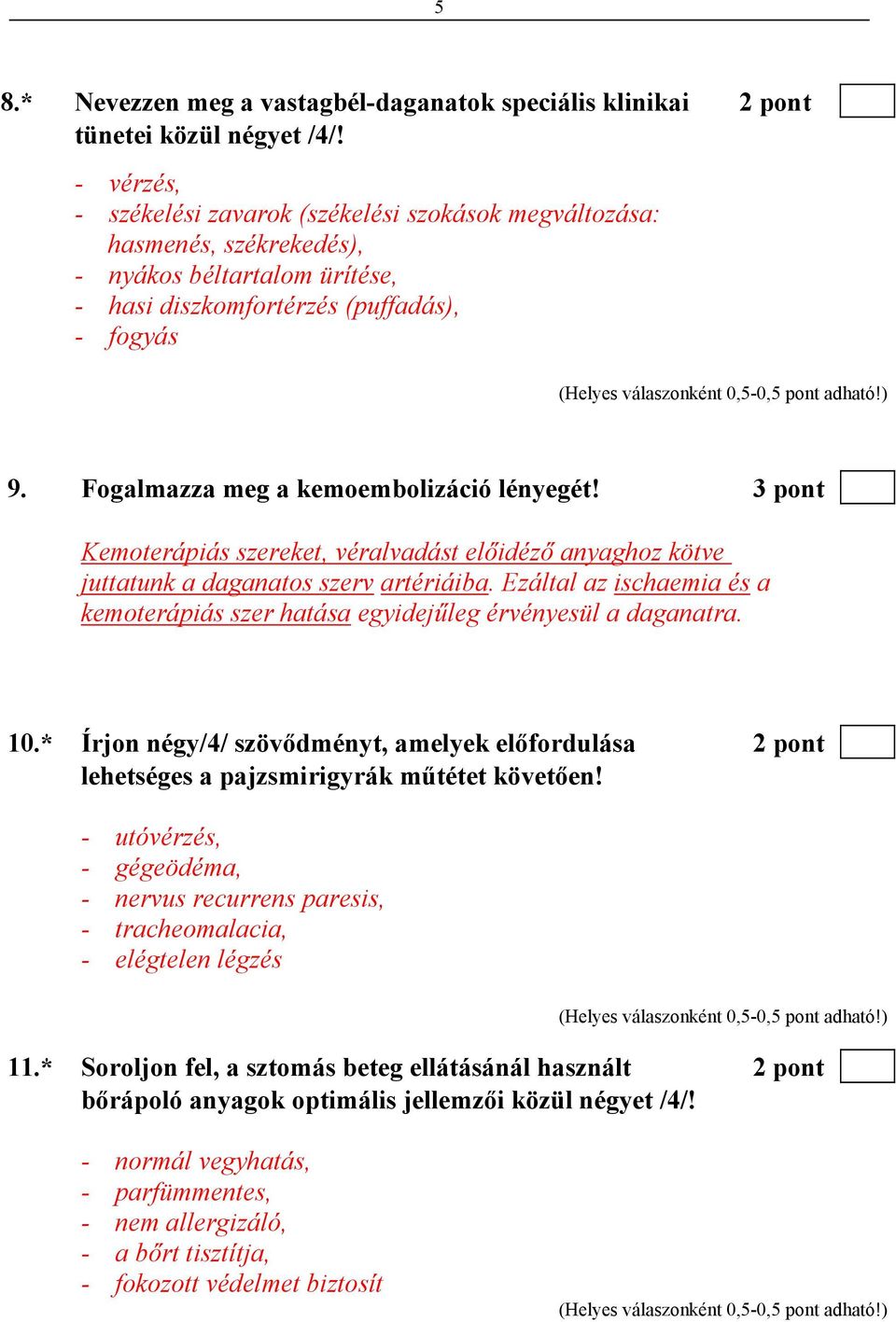 Fogalmazza meg a kemoembolizáció lényegét! 3 pont Kemoterápiás szereket, véralvadást előidéző anyaghoz kötve juttatunk a daganatos szerv artériáiba.