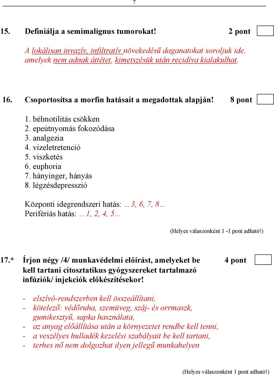 légzésdepresszió Központi idegrendszeri hatás: 3, 6, 7, 8 Perifériás hatás: 1, 2, 4, 5 (Helyes válaszonként 1-1 pont adható!) 17.