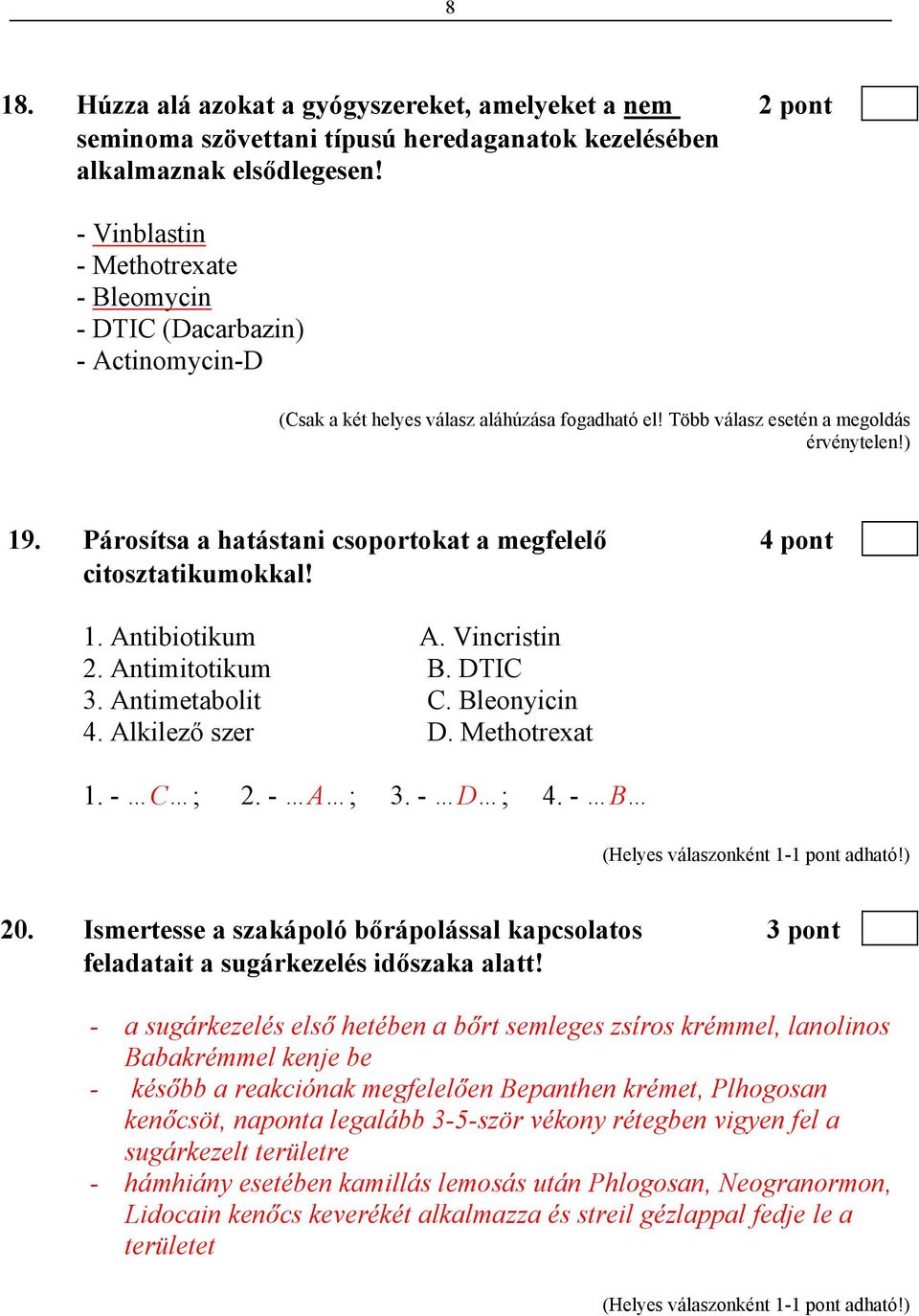 Párosítsa a hatástani csoportokat a megfelelő 4 pont citosztatikumokkal! 1. Antibiotikum A. Vincristin 2. Antimitotikum B. DTIC 3. Antimetabolit C. Bleonyicin 4. Alkilező szer D. Methotrexat 1.