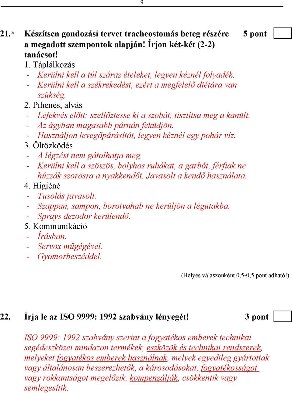 Pihenés, alvás - Lefekvés előtt: szellőztesse ki a szobát, tisztítsa meg a kanült. - Az ágyban magasabb párnán feküdjön. - Használjon levegőpárásítót, legyen kéznél egy pohár víz. 3.