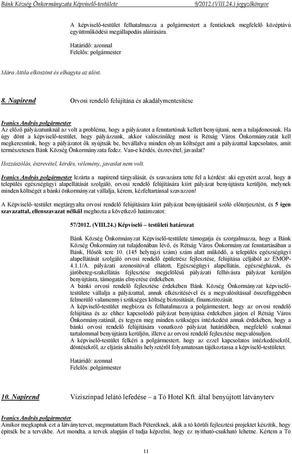 Ha úgy dönt a képviselő-testület, hogy pályázzunk, akkor valószínűleg most is Rétság Város Önkormányzatát kell megkeresnünk, hogy a pályázatot ők nyújtsák be, bevállalva minden olyan költséget ami a