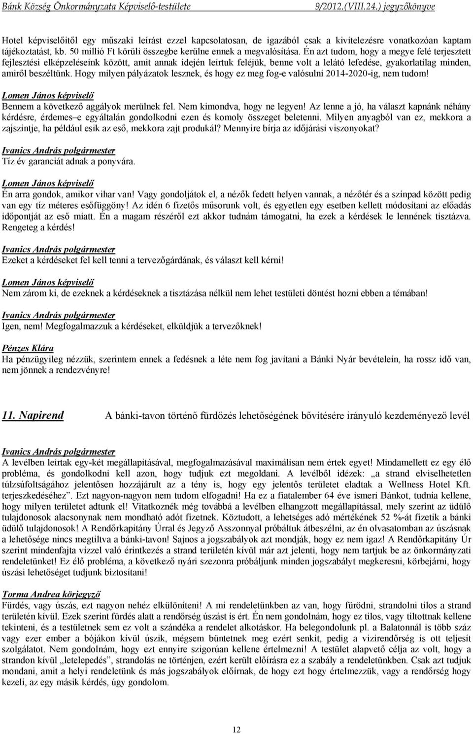 Hogy milyen pályázatok lesznek, és hogy ez meg fog-e valósulni 2014-2020-ig, nem tudom! Bennem a következő aggályok merülnek fel. Nem kimondva, hogy ne legyen!