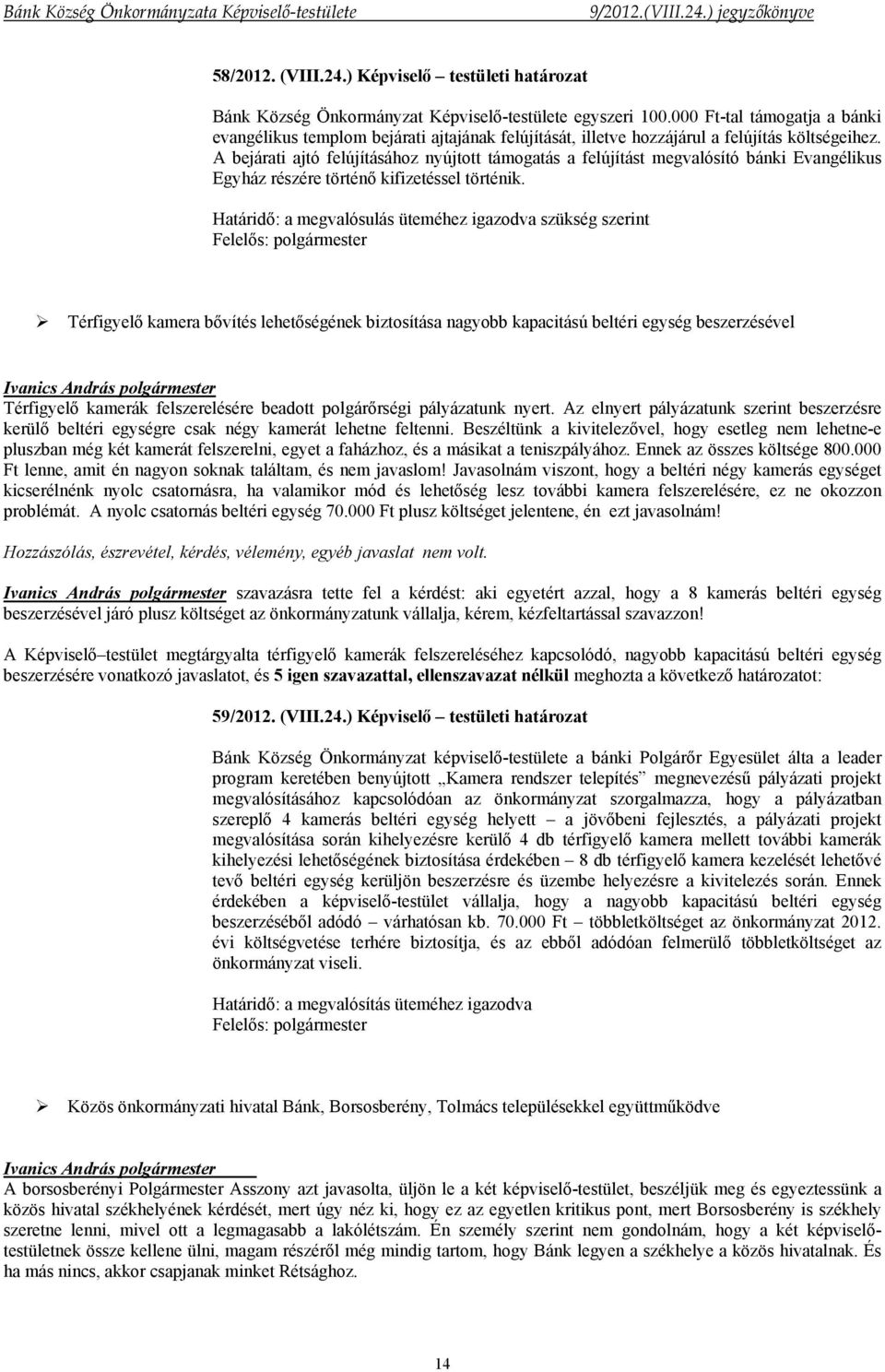 A bejárati ajtó felújításához nyújtott támogatás a felújítást megvalósító bánki Evangélikus Egyház részére történő kifizetéssel történik.