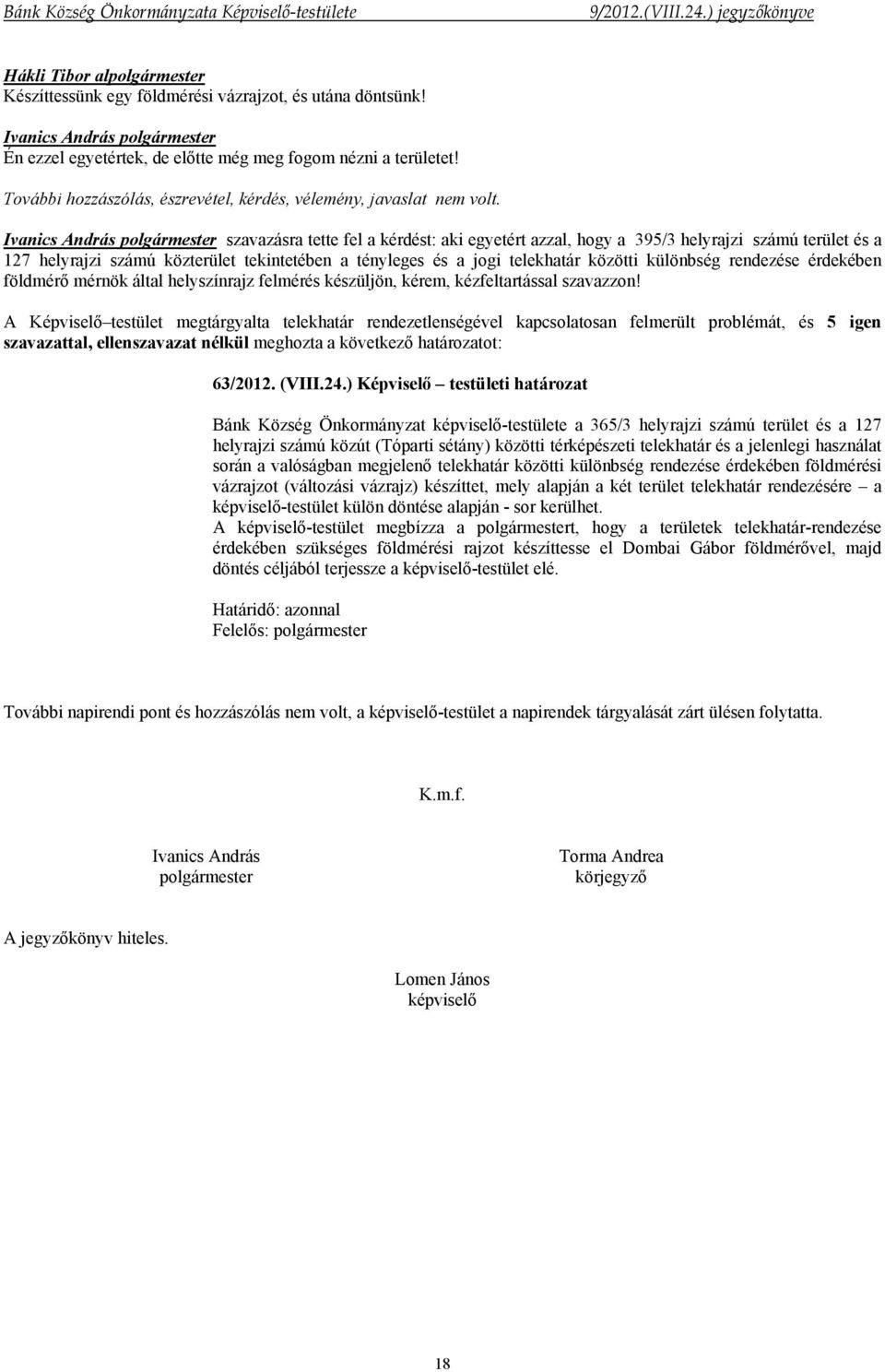 szavazásra tette fel a kérdést: aki egyetért azzal, hogy a 395/3 helyrajzi számú terület és a 127 helyrajzi számú közterület tekintetében a tényleges és a jogi telekhatár közötti különbség rendezése