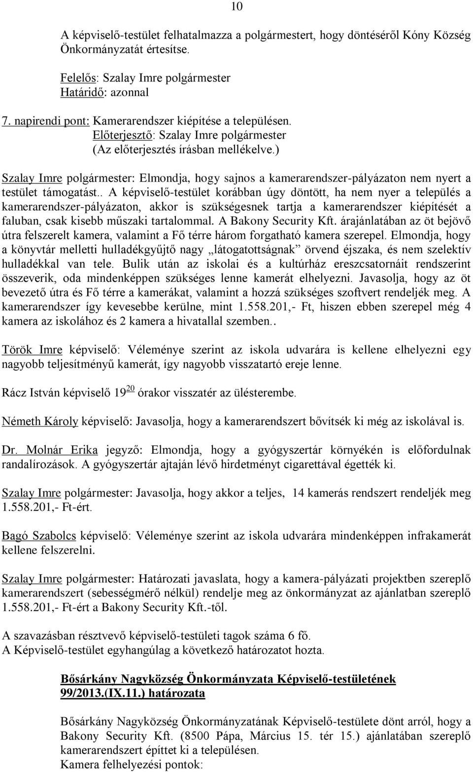 . A képviselő-testület korábban úgy döntött, ha nem nyer a település a kamerarendszer-pályázaton, akkor is szükségesnek tartja a kamerarendszer kiépítését a faluban, csak kisebb műszaki tartalommal.