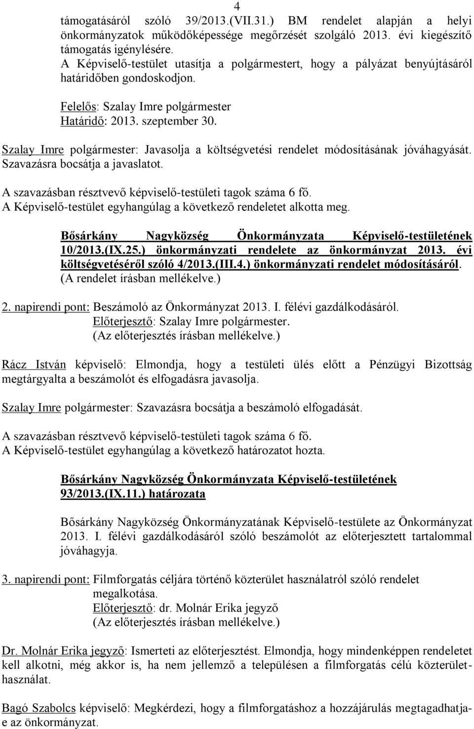 Szalay Imre polgármester: Javasolja a költségvetési rendelet módosításának jóváhagyását. Szavazásra bocsátja a javaslatot. A Képviselő-testület egyhangúlag a következő rendeletet alkotta meg. 10/2013.