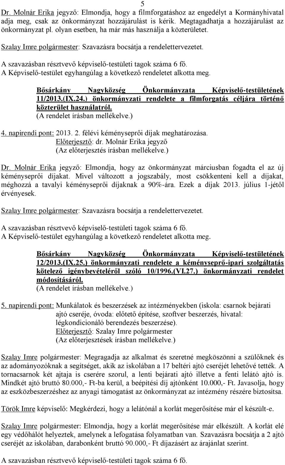 (IX.24.) önkormányzati rendelete a filmforgatás céljára történő közterület használatról. (A rendelet írásban mellékelve.) 4. napirendi pont: 2013. 2. félévi kéményseprői díjak meghatározása.