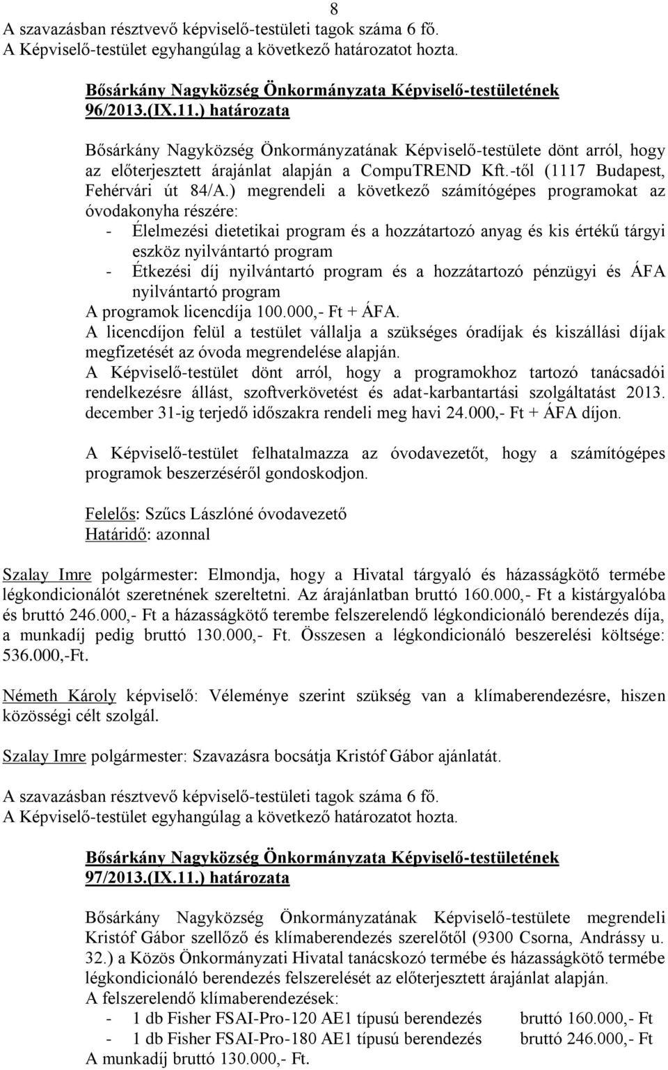 nyilvántartó program és a hozzátartozó pénzügyi és ÁFA nyilvántartó program A programok licencdíja 100.000,- Ft + ÁFA.