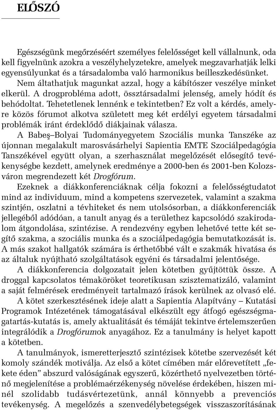 Tehetetlenek lennénk e tekintetben? Ez volt a kérdés, amelyre közös fórumot alkotva született meg két erdélyi egyetem társadalmi problémák iránt érdeklõdõ diákjainak válasza.