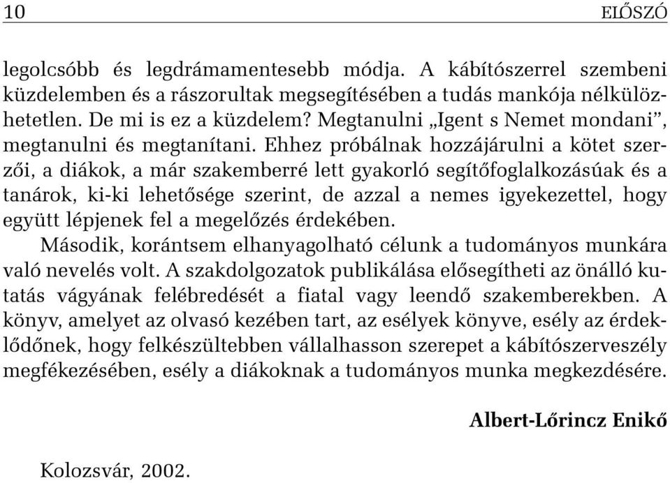 Ehhez próbálnak hozzájárulni a kötet szerzõi, a diákok, a már szakemberré lett gyakorló segítõfoglalkozásúak és a tanárok, ki-ki lehetõsége szerint, de azzal a nemes igyekezettel, hogy együtt