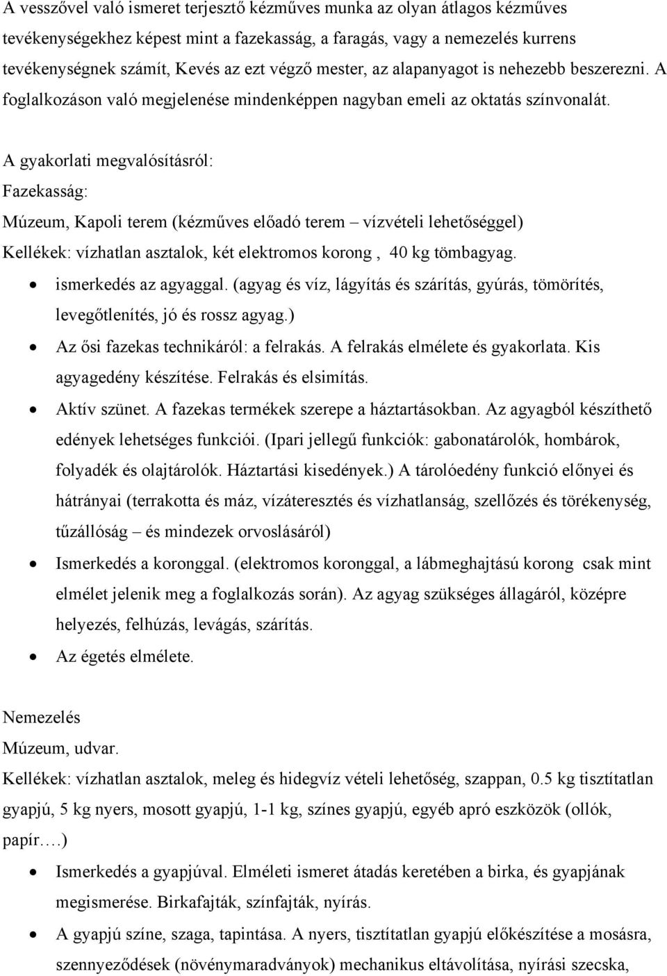 A gyakorlati megvalósításról: Fazekasság: Múzeum, Kapoli terem (kézműves előadó terem vízvételi lehetőséggel) Kellékek: vízhatlan asztalok, két elektromos korong, 40 kg tömbagyag.