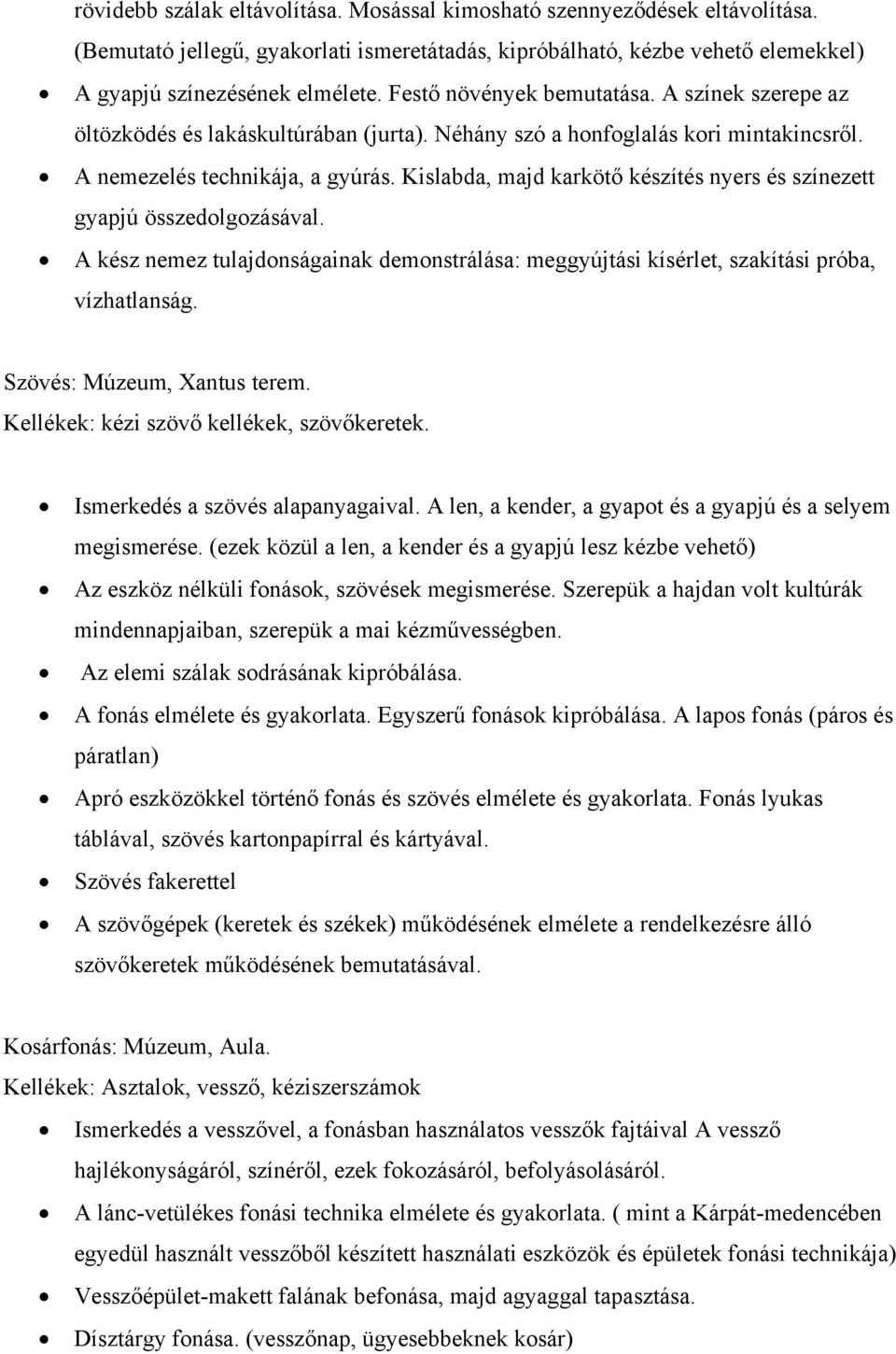 Kislabda, majd karkötő készítés nyers és színezett gyapjú összedolgozásával. A kész nemez tulajdonságainak demonstrálása: meggyújtási kísérlet, szakítási próba, vízhatlanság.