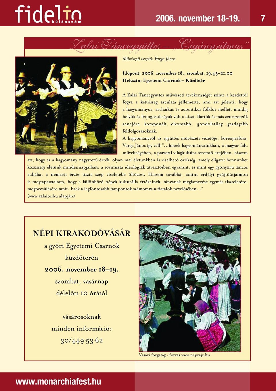 autentikus folklór mellett mindig helyük és létjogosultságuk volt a Liszt, Bartók és más zeneszerzôk zenéjére komponált elvontabb, gondolatilag gazdagabb feldolgozásoknak.