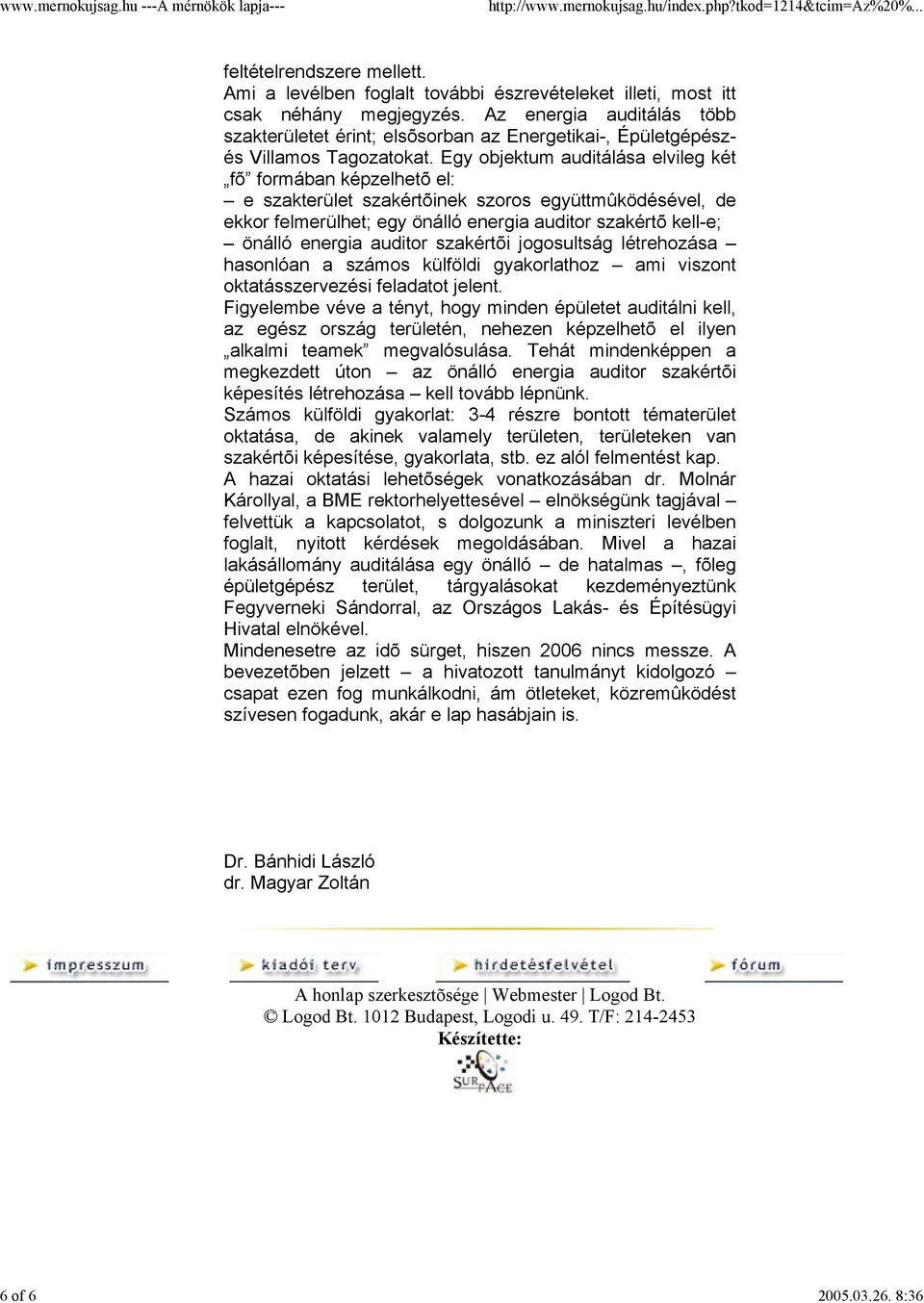 Egy objektum auditálása elvileg két fõ formában képzelhetõ el: e szakterület szakértõinek szoros együttmûködésével, de ekkor felmerülhet; egy önálló energia auditor szakértõ kell-e; önálló energia