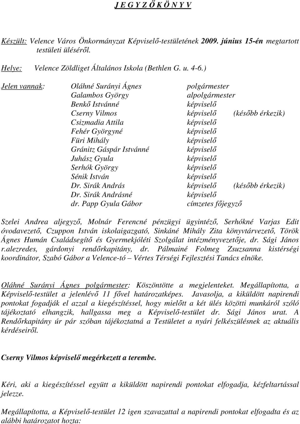 Füri Mihály képviselő Gránitz Gáspár Istvánné képviselő Juhász Gyula képviselő Serhók György képviselő Sénik István képviselő Dr. Sirák András képviselő (később érkezik) Dr.