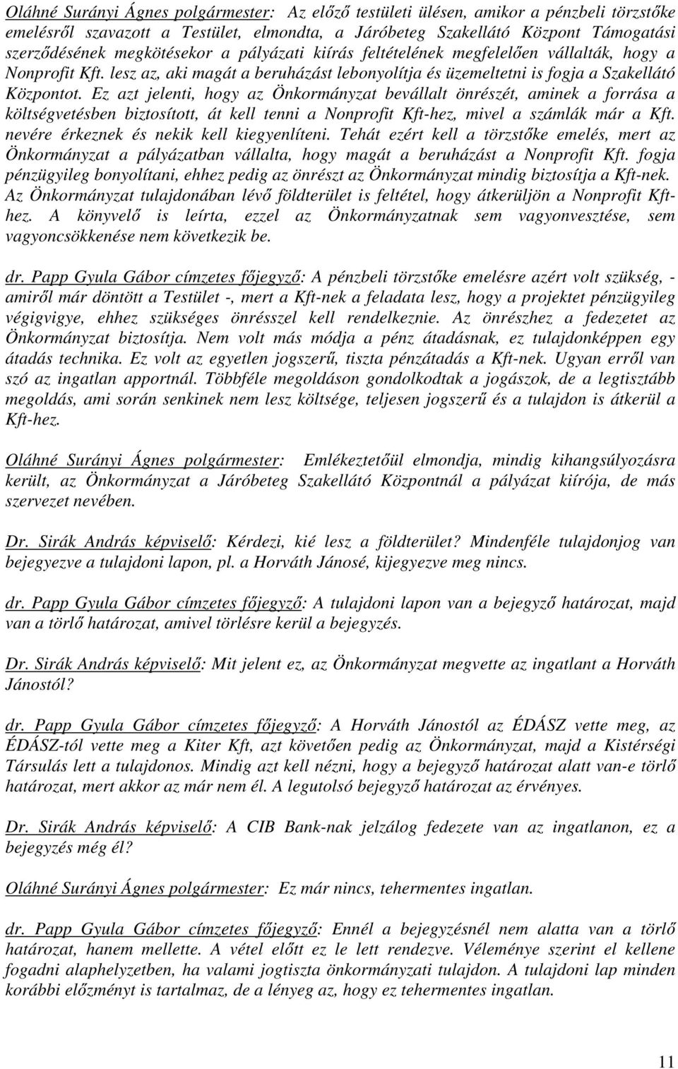 Ez azt jelenti, hogy az Önkormányzat bevállalt önrészét, aminek a forrása a költségvetésben biztosított, át kell tenni a Nonprofit Kft-hez, mivel a számlák már a Kft.