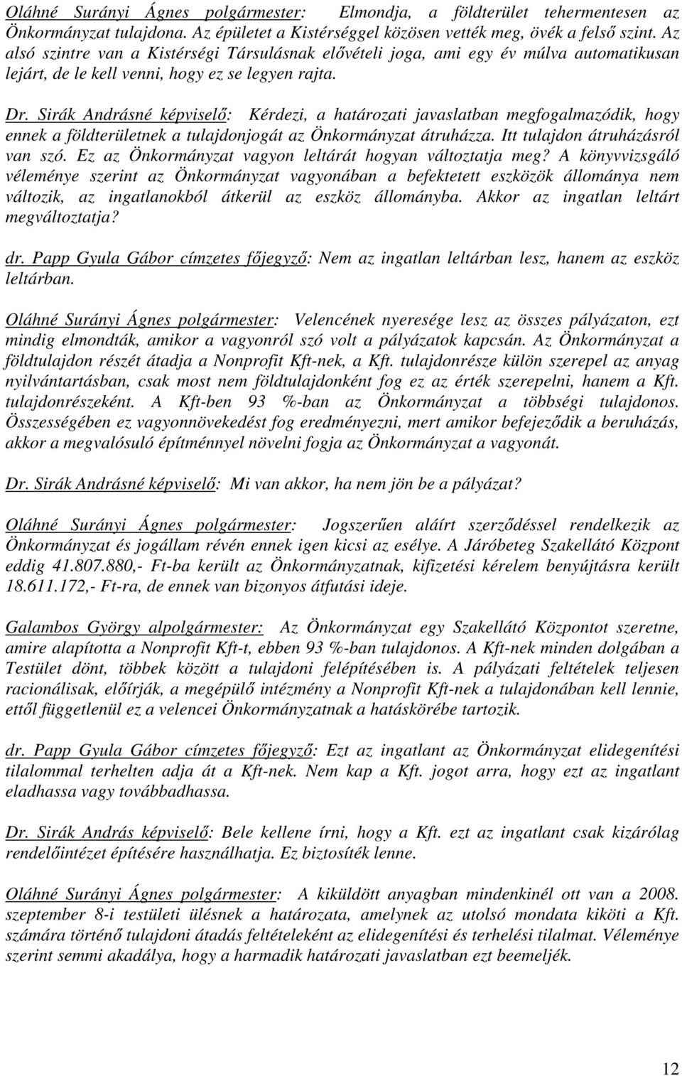 Sirák Andrásné képviselő: Kérdezi, a határozati javaslatban megfogalmazódik, hogy ennek a földterületnek a tulajdonjogát az Önkormányzat átruházza. Itt tulajdon átruházásról van szó.