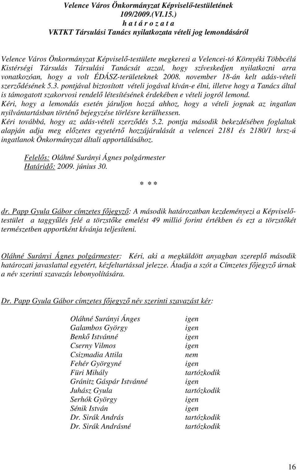 Társulási Tanácsát azzal, hogy szíveskedjen nyilatkozni arra vonatkozóan, hogy a volt ÉDÁSZ-területeknek 2008. november 18-án kelt adás-vételi szerződésének 5.3.