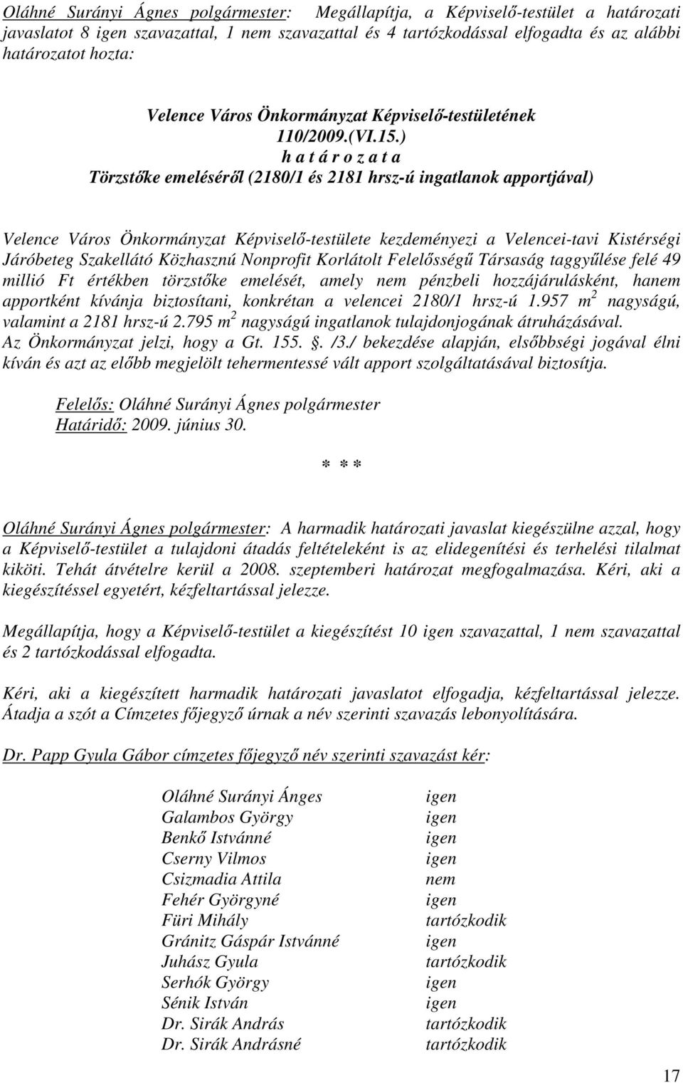 ) h a t á r o z a t a Törzstőke emeléséről (2180/1 és 2181 hrsz-ú ingatlanok apportjával) Velence Város Önkormányzat Képviselő-testülete kezdeményezi a Velencei-tavi Kistérségi Járóbeteg Szakellátó