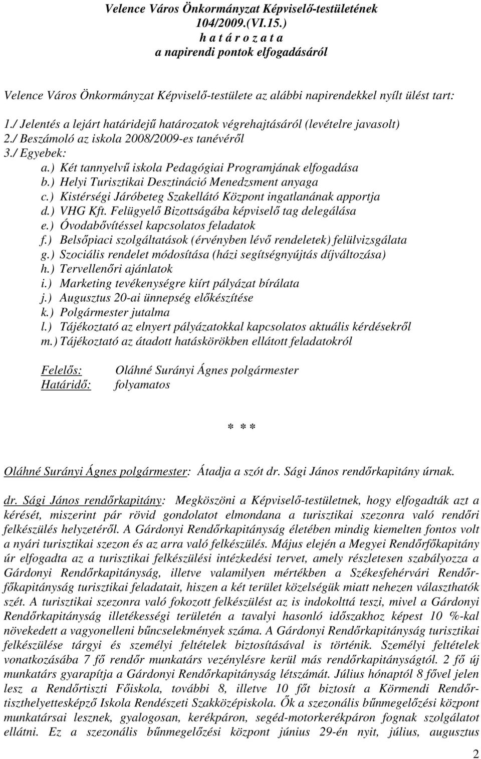 / Jelentés a lejárt határidejű határozatok végrehajtásáról (levételre javasolt) 2./ Beszámoló az iskola 2008/2009-es tanévéről 3./ Egyebek: a.