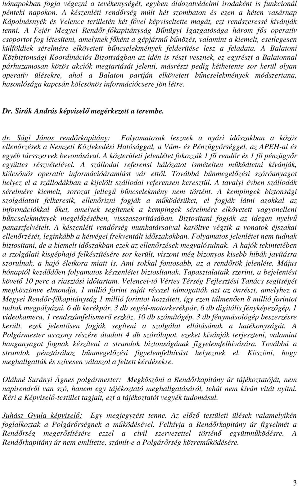A Fejér Megyei Rendőr-főkapitányság Bűnügyi Igazgatósága három fős operatív csoportot fog létesíteni, amelynek főként a gépjármű bűnözés, valamint a kiemelt, esetlegesen külföldiek sérelmére