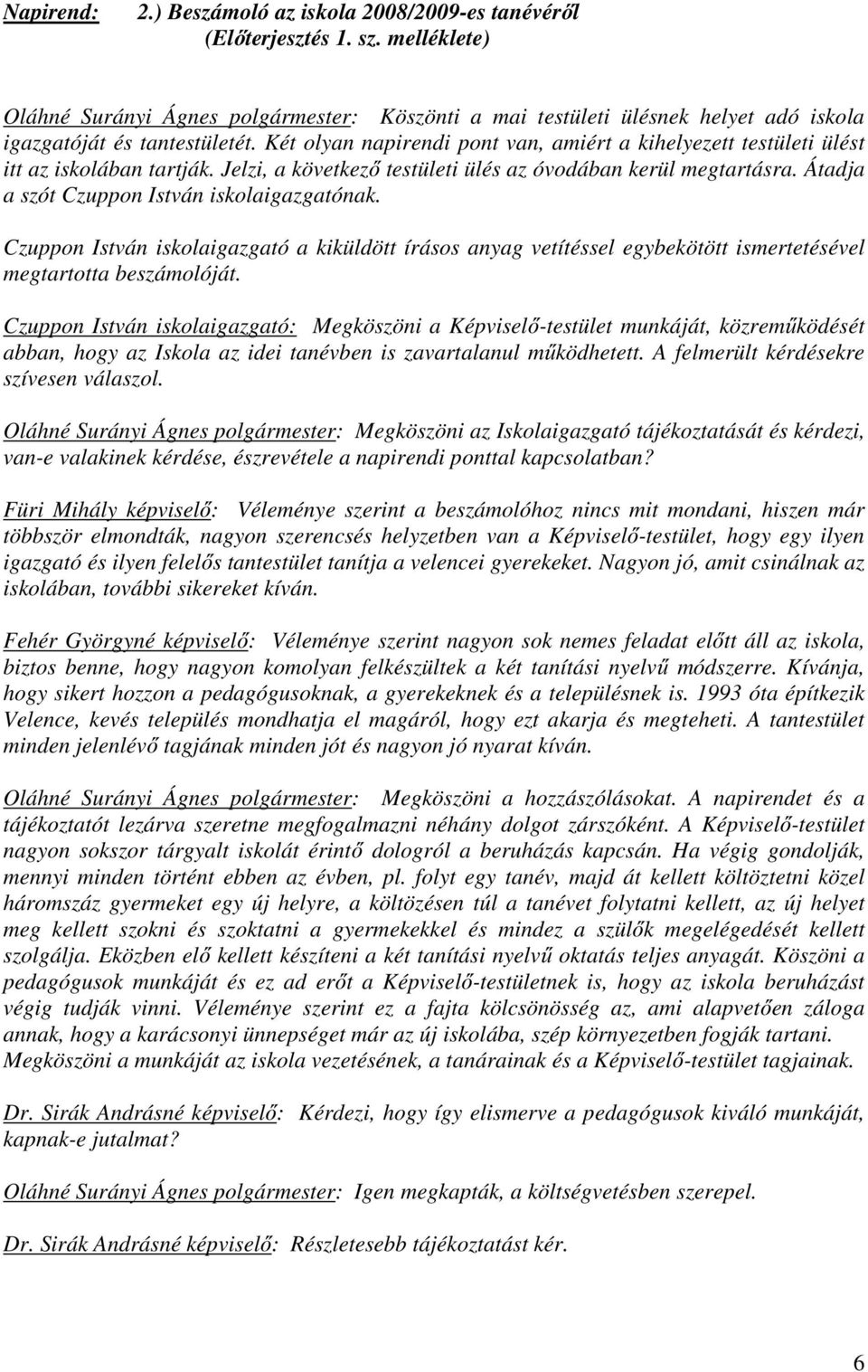 Két olyan napirendi pont van, amiért a kihelyezett testületi ülést itt az iskolában tartják. Jelzi, a következő testületi ülés az óvodában kerül megtartásra.