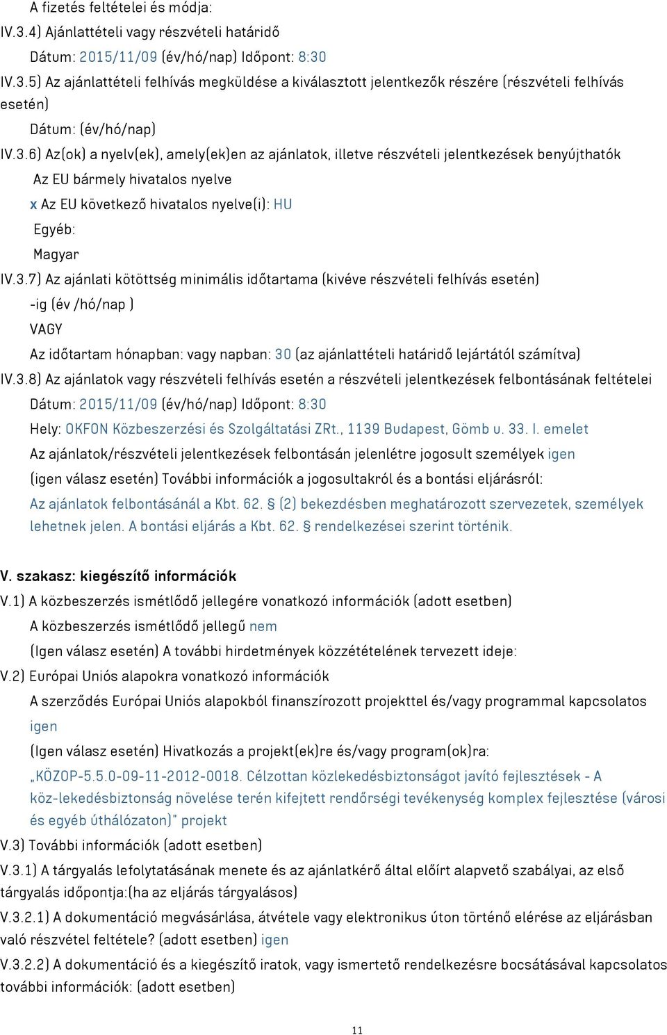 3.8) Az ajánlatok vagy részvételi felhívás esetén a részvételi jelentkezések felbontásának feltételei Dátum: 2015/11/09 (év/hó/nap) Időpont: 8:30 Hely: OKFON Közbeszerzési és Szolgáltatási ZRt.