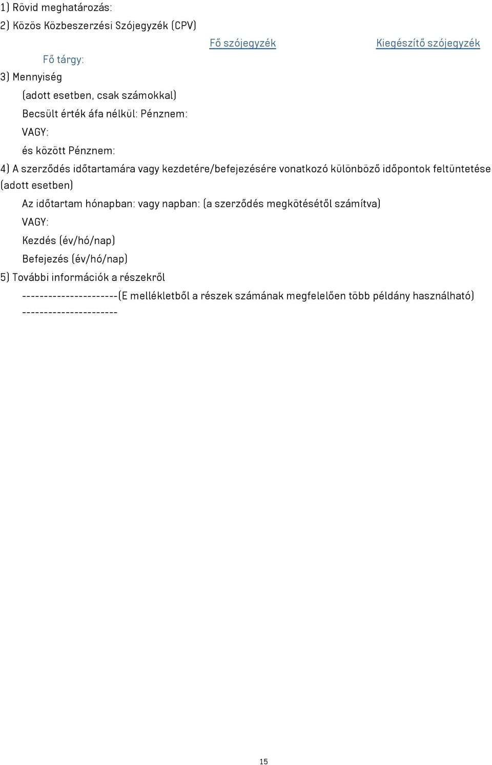 időpontok feltüntetése (adott esetben) Az időtartam hónapban: vagy napban: (a szerződés megkötésétől számítva) VAGY: Kezdés (év/hó/nap) Befejezés