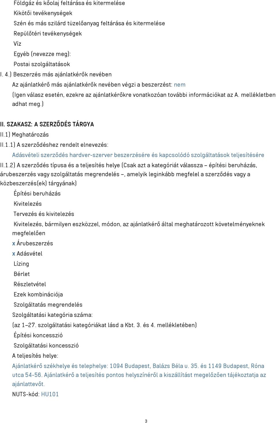 mellékletben adhat meg.) II. SZAKASZ: A SZERZŐDÉS TÁRGYA II.1) Meghatározás II.1.1) A szerződéshez rendelt elnevezés: Adásvételi szerződés hardver-szerver beszerzésére és kapcsolódó szolgáltatások teljesítésére II.