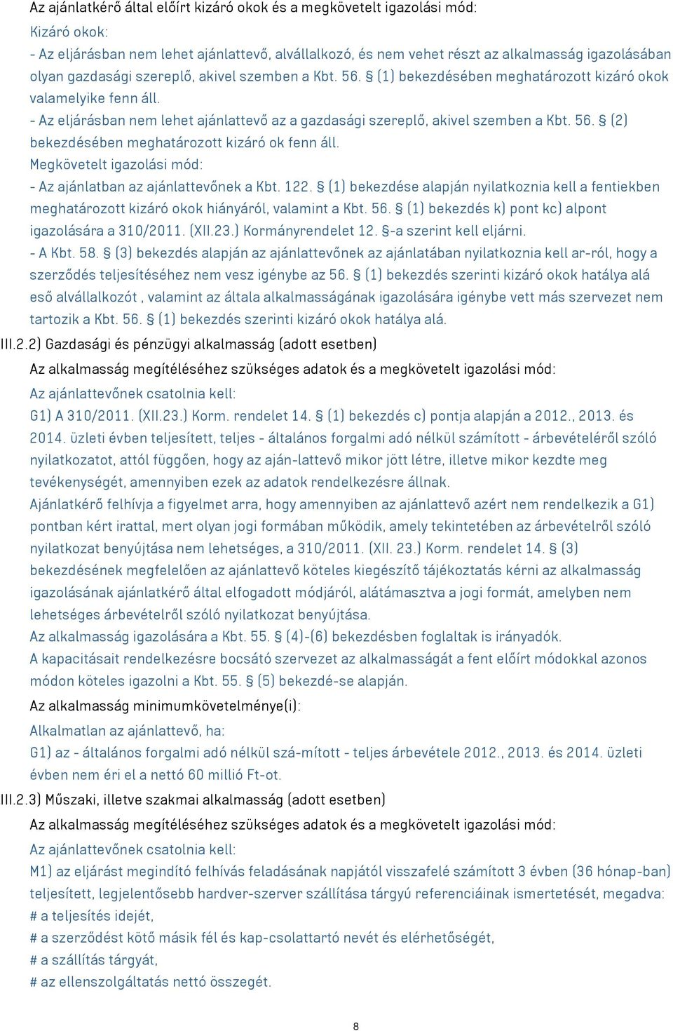 Megkövetelt igazolási mód: - Az ajánlatban az ajánlattevőnek a Kbt. 122. (1) bekezdése alapján nyilatkoznia kell a fentiekben meghatározott kizáró okok hiányáról, valamint a Kbt. 56.