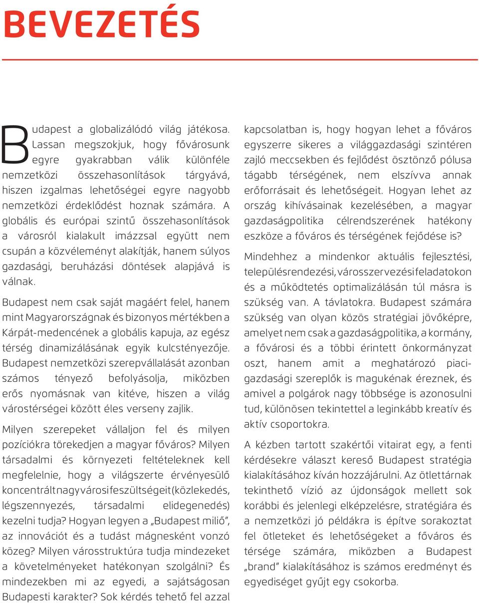 A globális és európai szintű összehasonlítások a városról kialakult imázzsal együtt nem csupán a közvéleményt alakítják, hanem súlyos gazdasági, beruházási döntések alapjává is válnak.