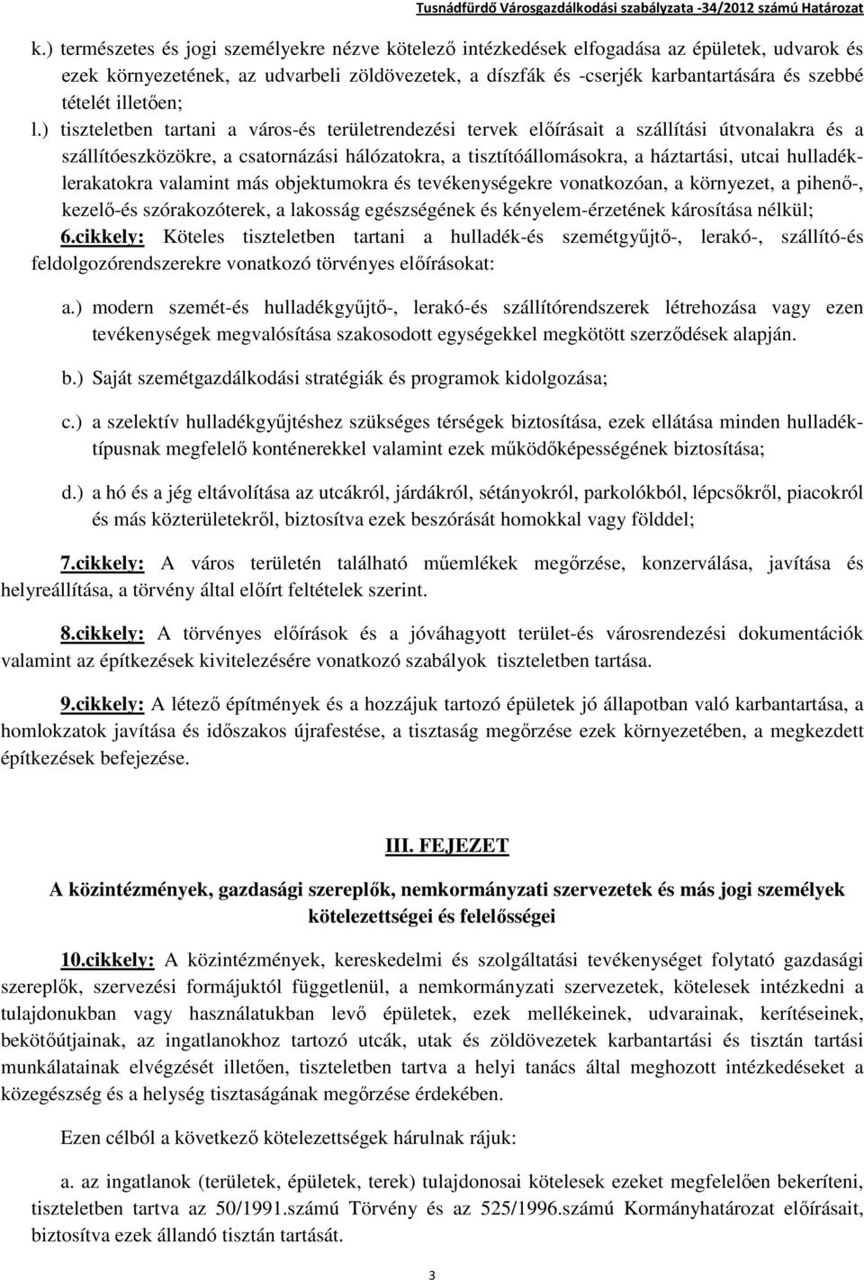 ) tiszteletben tartani a város-és területrendezési tervek előírásait a szállítási útvonalakra és a szállítóeszközökre, a csatornázási hálózatokra, a tisztítóállomásokra, a háztartási, utcai