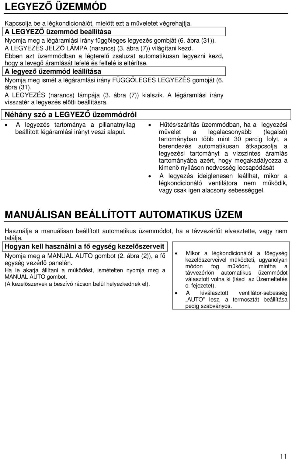 A legyező üzemmód leállítása Nyomja meg ismét a légáramlási irány FÜGGŐLEGES LEGYEZÉS gombját (6. ábra (31). A LEGYEZÉS (narancs) lámpája (3. ábra (7)) kialszik.