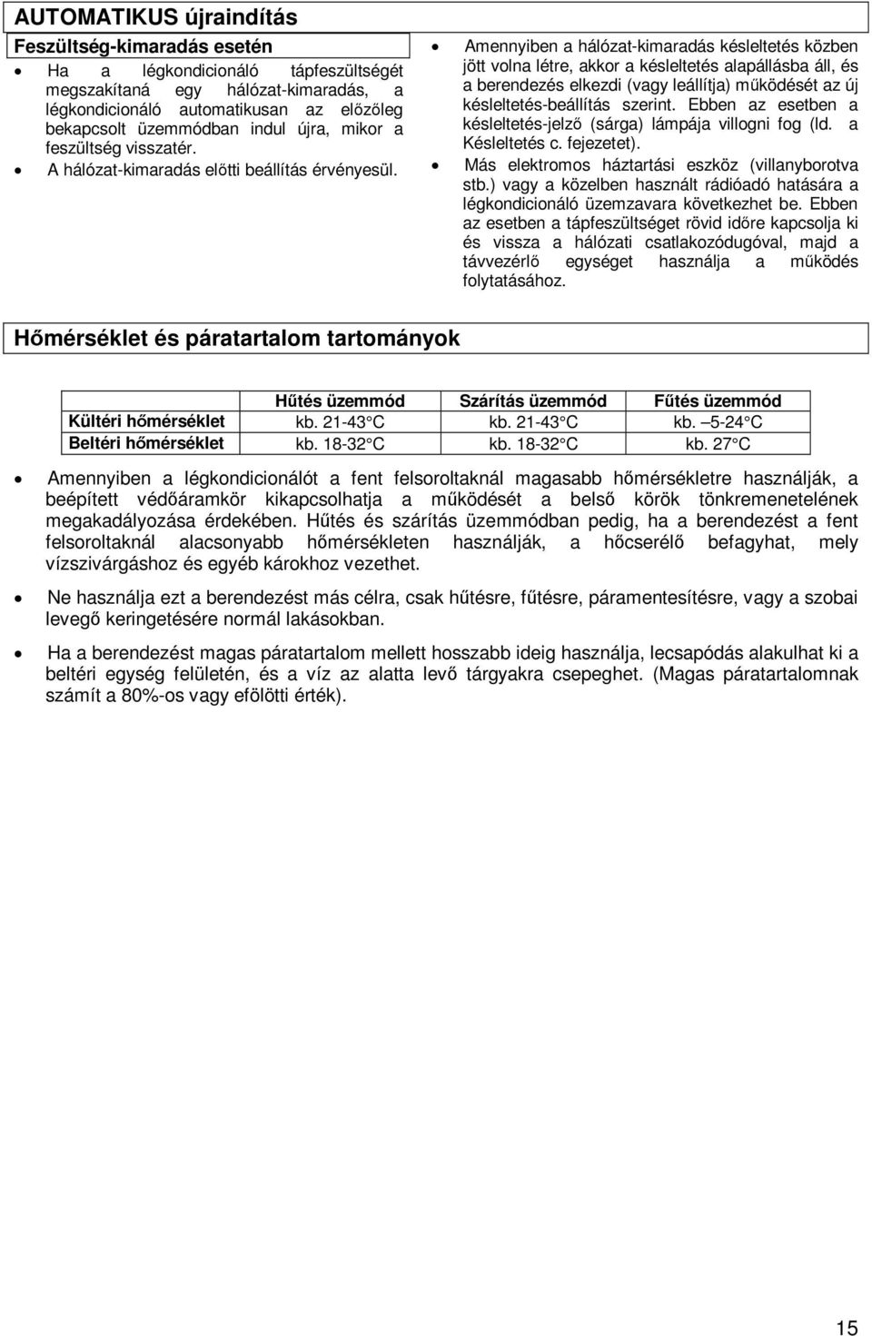 Ebben az esetben a bekapcsolt üzemmódban indul újra, mikor a késleltetés-jelző (sárga) lámpája villogni fog (ld. a feszültség visszatér. Késleltetés c. fejezetet).