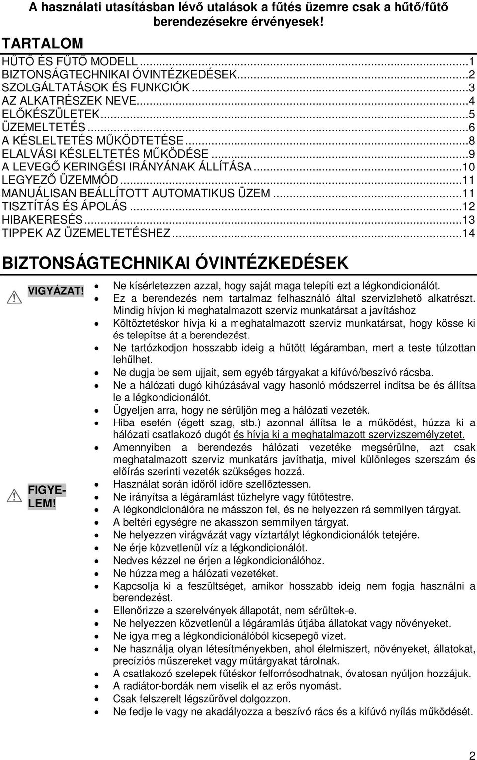 ..11 MANUÁLISAN BEÁLLÍTOTT AUTOMATIKUS ÜZEM...11 TISZTÍTÁS ÉS ÁPOLÁS...12 HIBAKERESÉS...13 TIPPEK AZ ÜZEMELTETÉSHEZ...14 BIZTONSÁGTECHNIKAI ÓVINTÉZKEDÉSEK VIGYÁZAT! FIGYE- LEM!