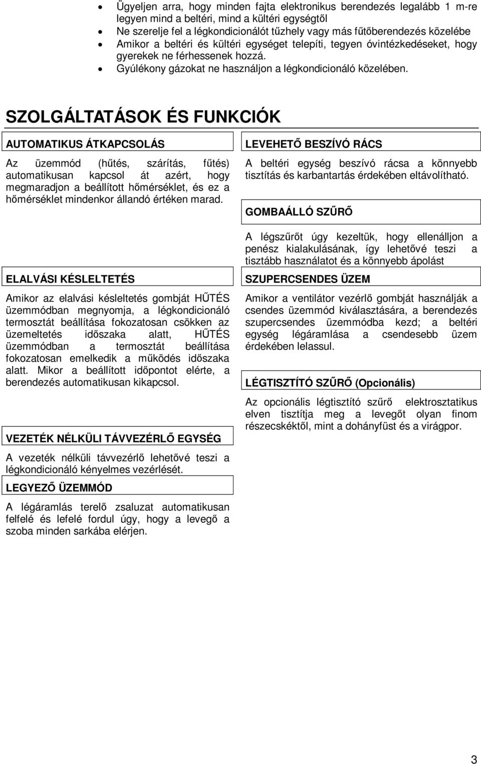 SZOLGÁLTATÁSOK ÉS FUNKCIÓK AUTOMATIKUS ÁTKAPCSOLÁS Az üzemmód (hűtés, szárítás, fűtés) automatikusan kapcsol át azért, hogy megmaradjon a beállított hőmérséklet, és ez a hőmérséklet mindenkor állandó