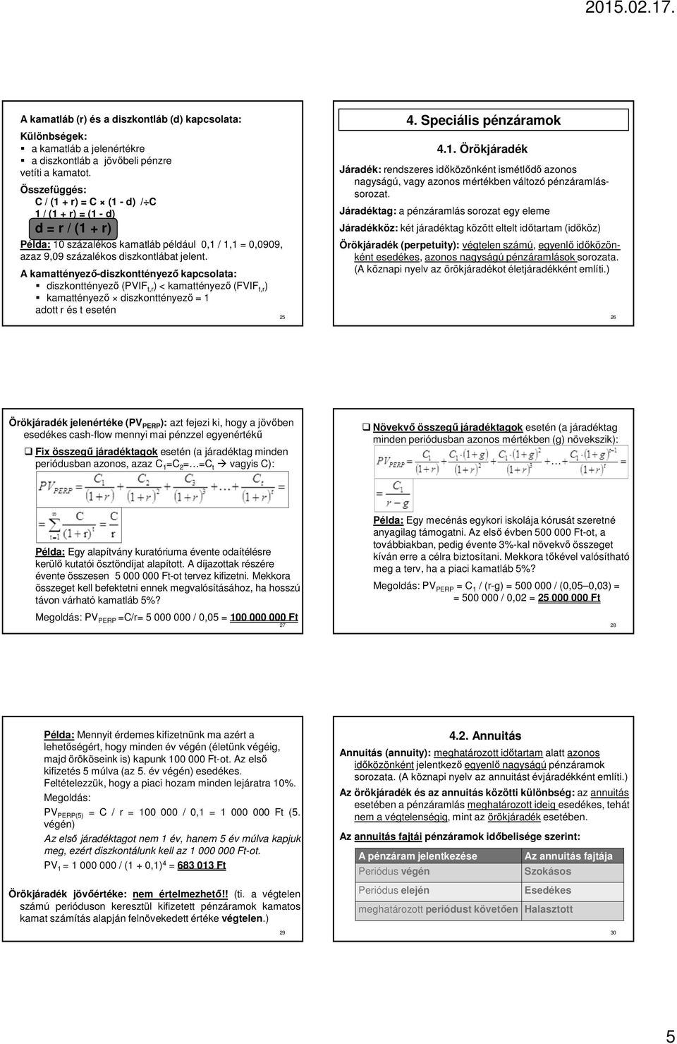 A kamattényező-diszkonttényező kapcsolata: diszkonttényező (PVIF t,r ) < kamattényező (FVIF t,r ) kamattényező diszkonttényező = 1 