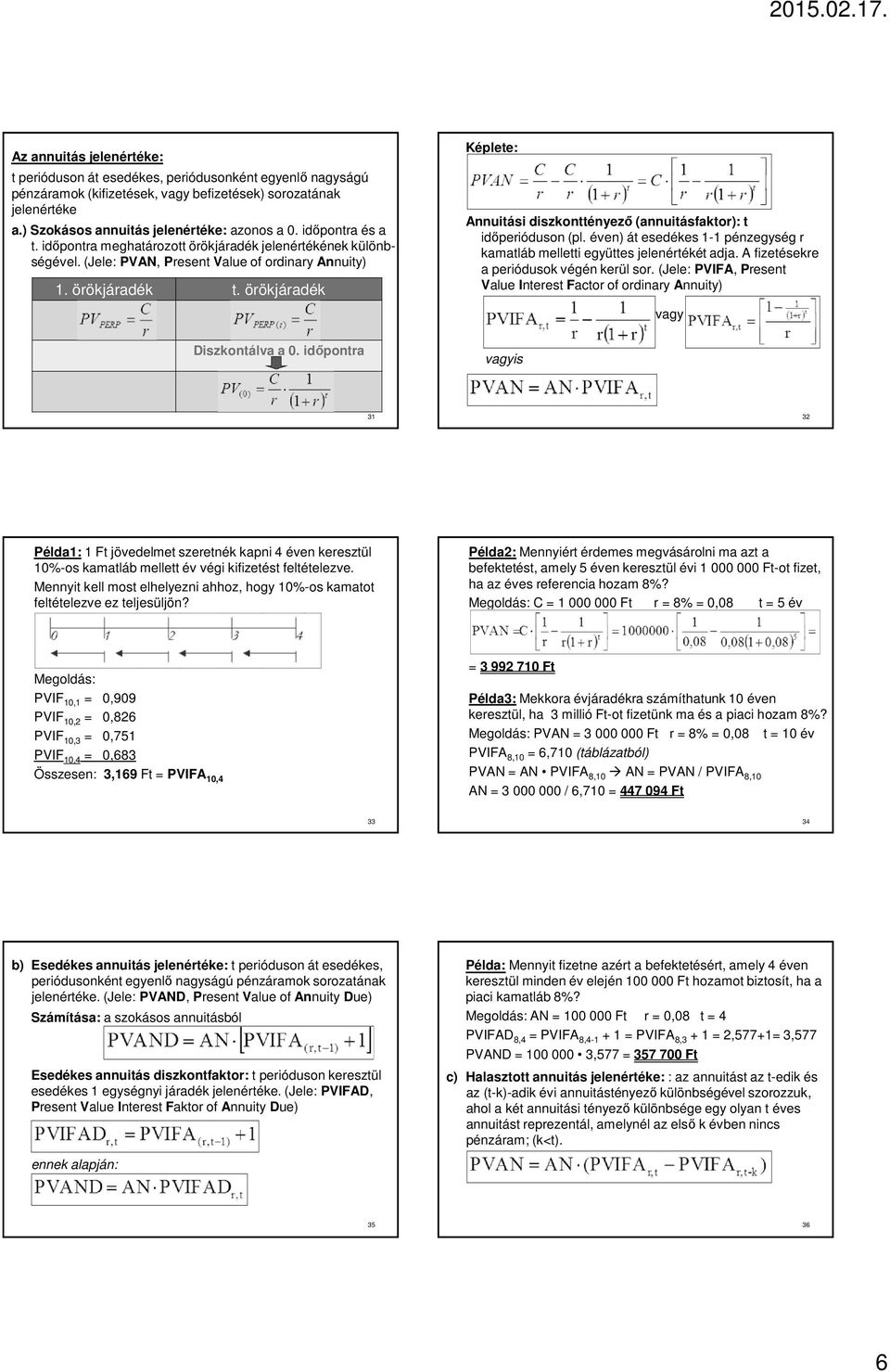 időpontra Képlete: Annuitási diszkonttényező (annuitásfaktor): t időperióduson (pl. éven) át esedékes 1-1 pénzegység r kamatláb melletti együttes jelenértékét adja.