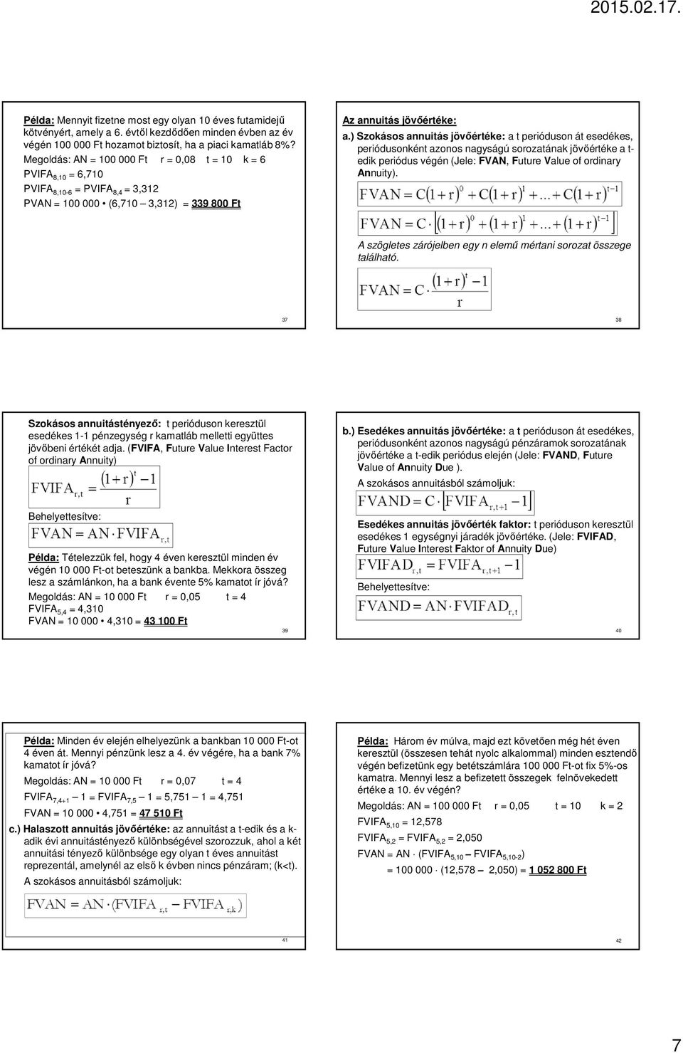 ) Szokásos annuitás jövőértéke: a t perióduson át esedékes, periódusonként azonos nagyságú sorozatának jövőértéke a t- edik periódus végén (Jele: FVAN, Future Value of ordinary Annuity).