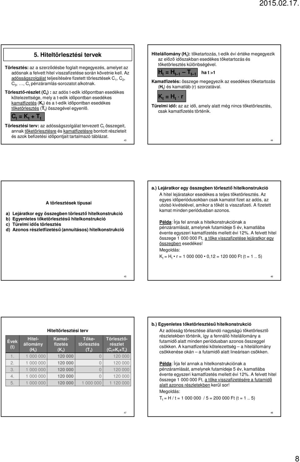 Törlesztő-részlet (C t ) : az adós t-edik időpontban esedékes kötelezettsége, mely a t-edik időpontban esedékes kamatfizetés (K t ) és a t-edik időpontban esedékes tőketörlesztés (T t ) összegével