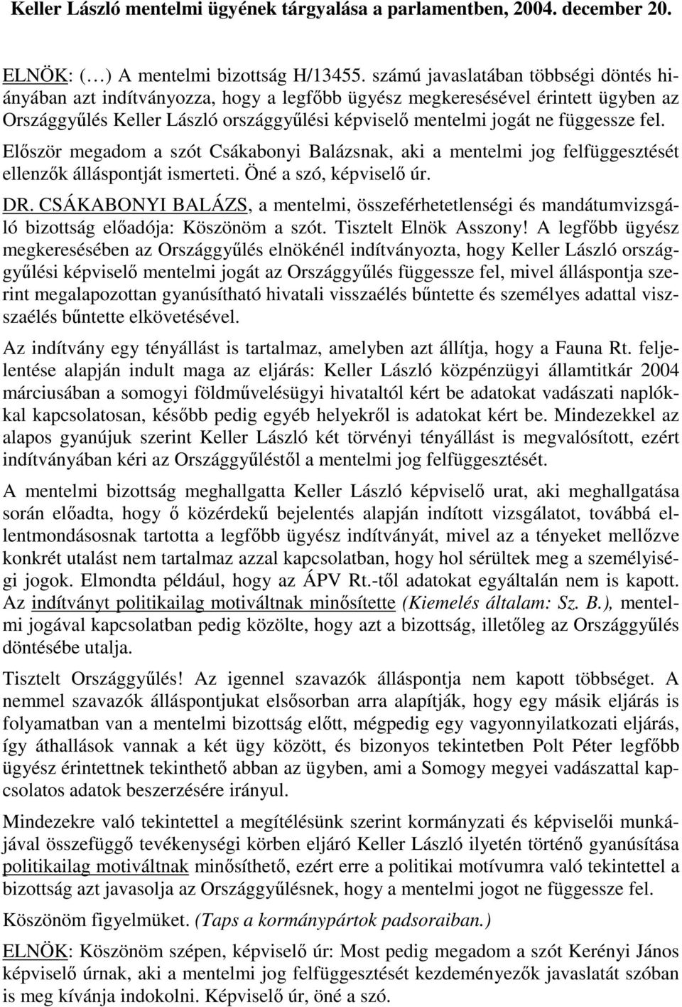 fel. Elıször megadom a szót Csákabonyi Balázsnak, aki a mentelmi jog felfüggesztését ellenzık álláspontját ismerteti. Öné a szó, képviselı úr. DR.