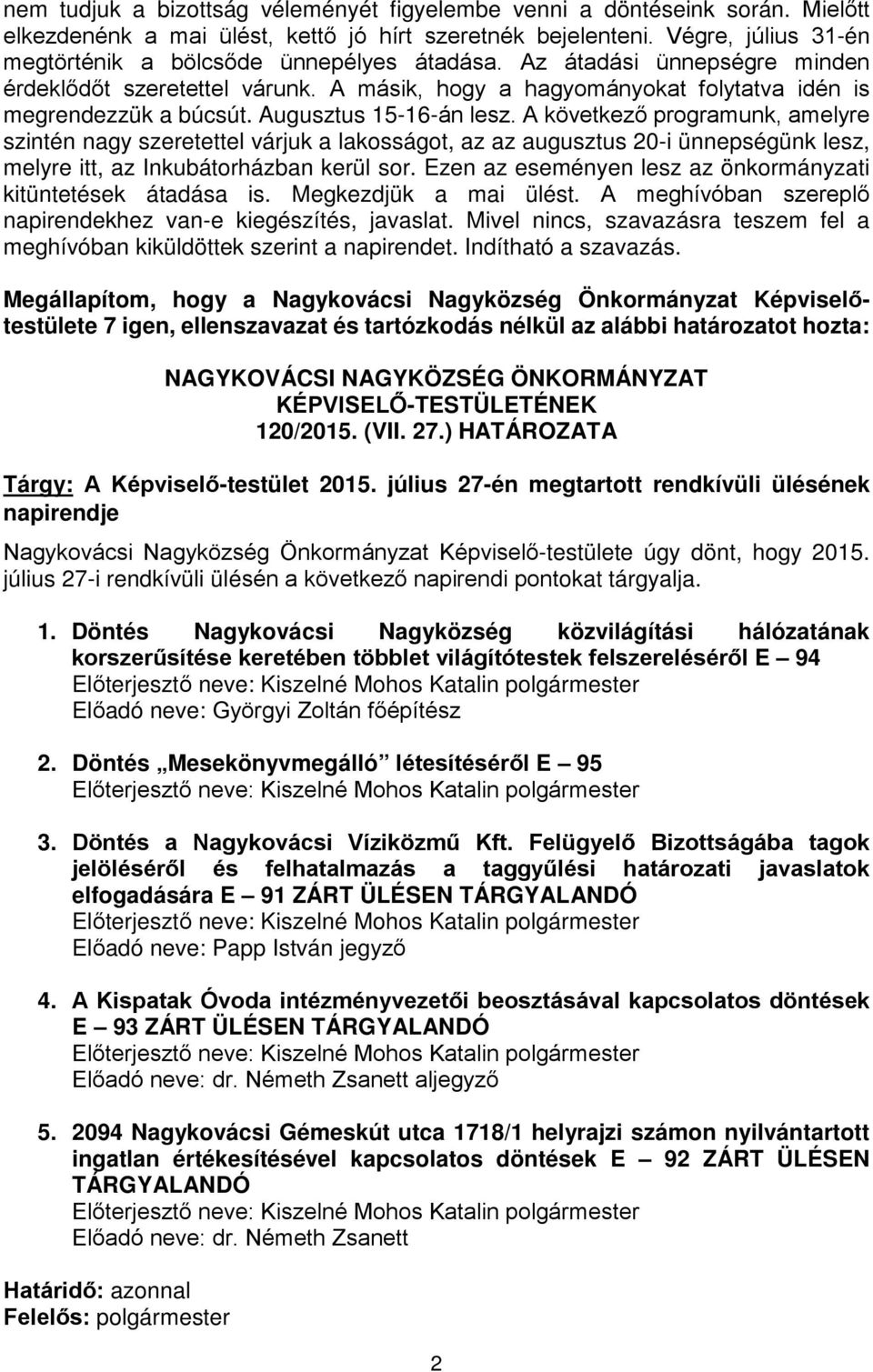 Augusztus 15-16-án lesz. A következő programunk, amelyre szintén nagy szeretettel várjuk a lakosságot, az az augusztus 20-i ünnepségünk lesz, melyre itt, az Inkubátorházban kerül sor.