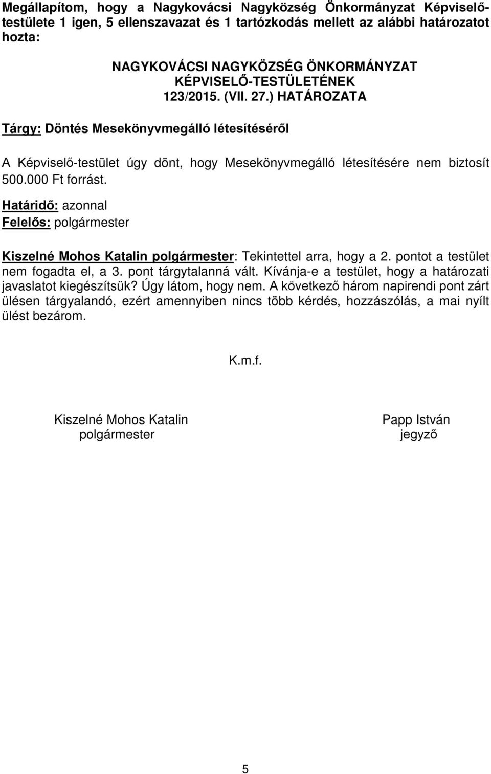 Kiszelné Mohos Katalin polgármester: Tekintettel arra, hogy a 2. pontot a testület nem fogadta el, a 3. pont tárgytalanná vált.